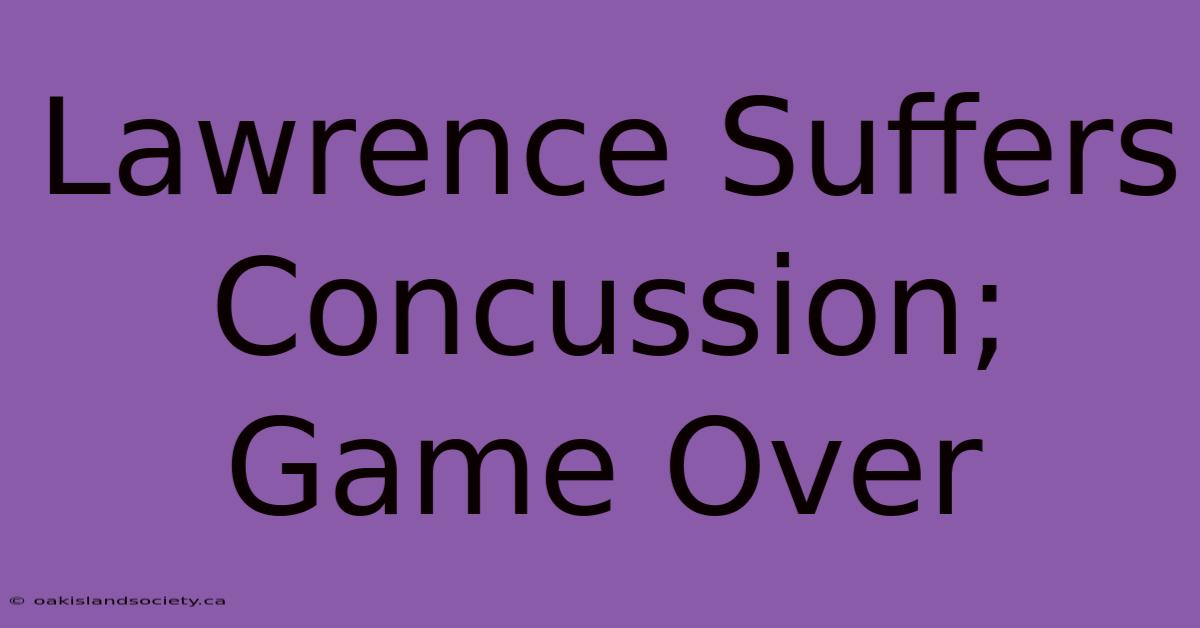 Lawrence Suffers Concussion; Game Over