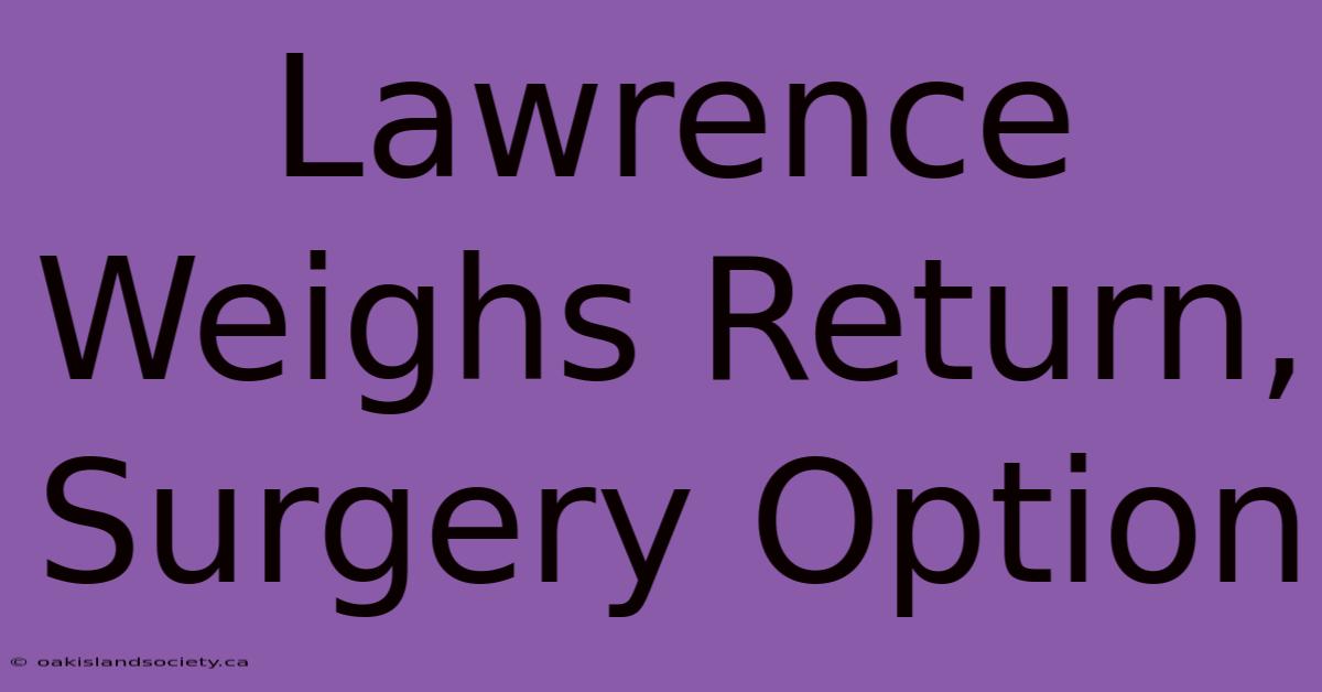 Lawrence Weighs Return, Surgery Option