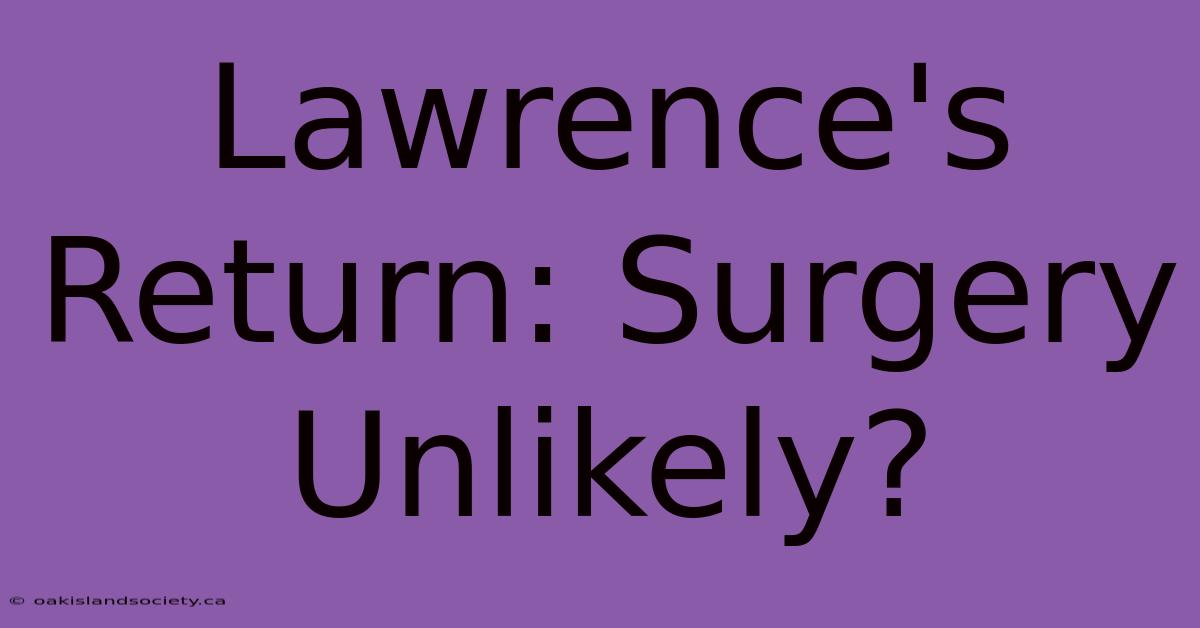 Lawrence's Return: Surgery Unlikely?