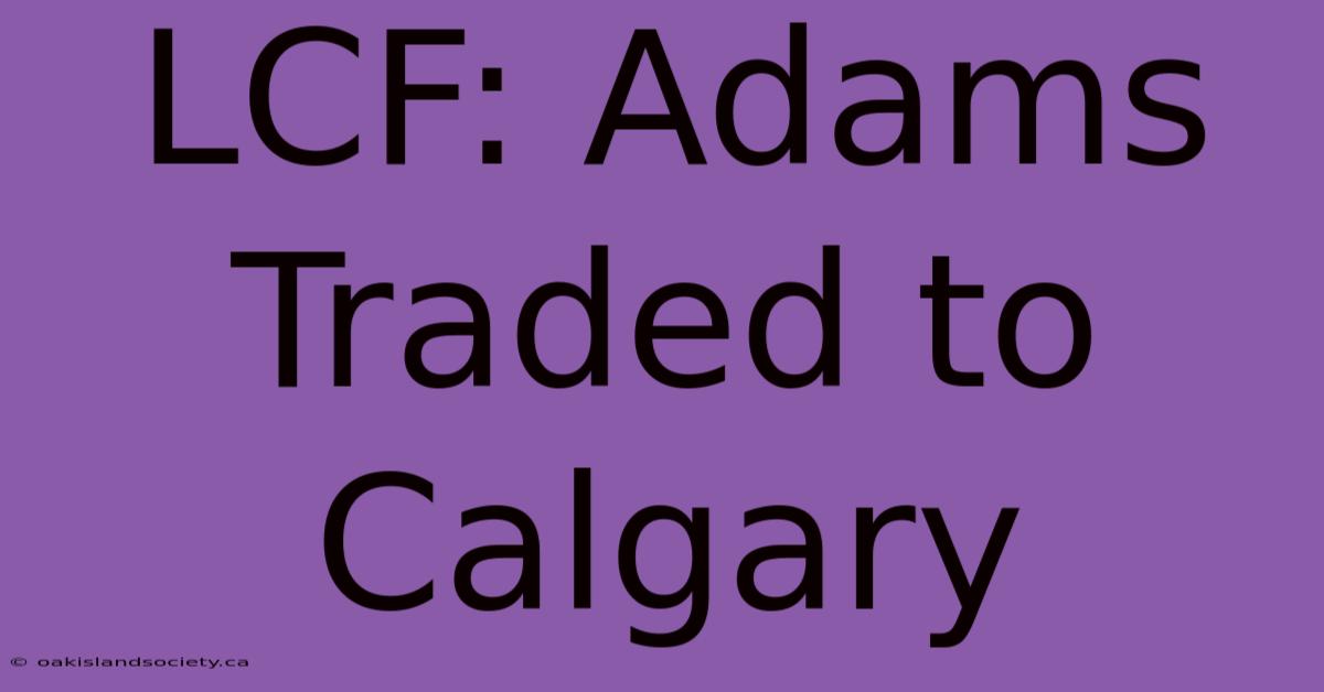 LCF: Adams Traded To Calgary