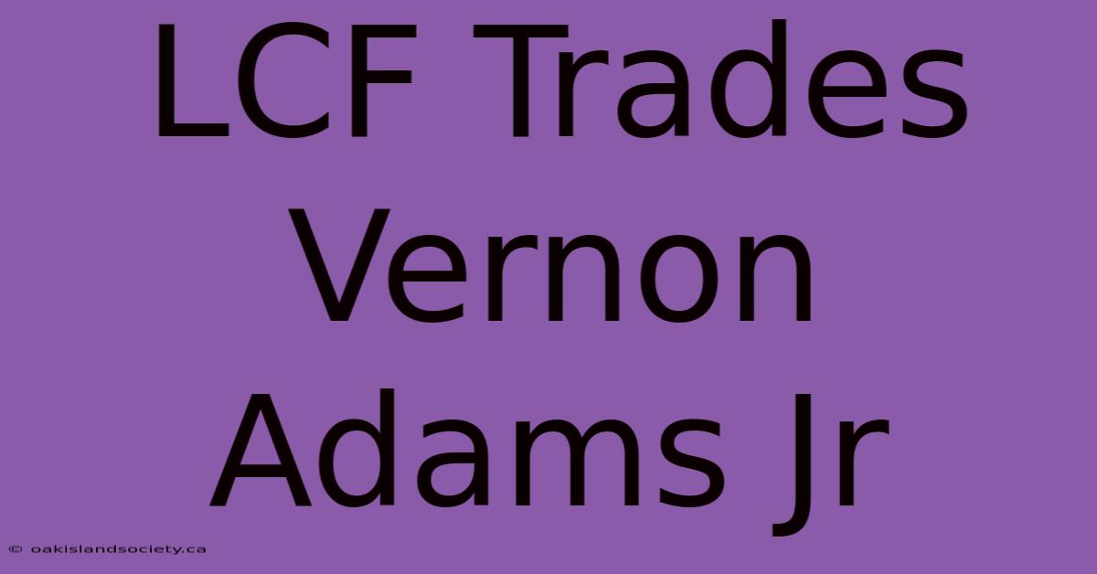 LCF Trades Vernon Adams Jr