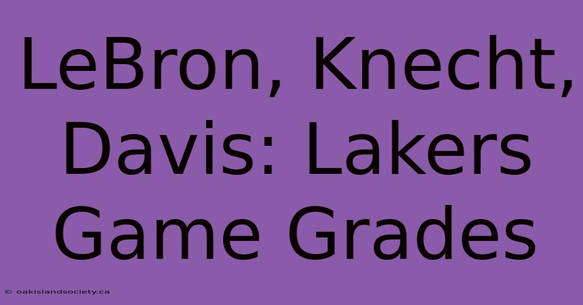 LeBron, Knecht, Davis: Lakers Game Grades