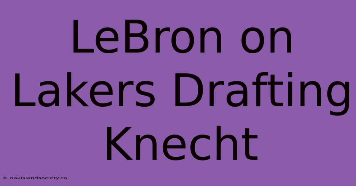 LeBron On Lakers Drafting Knecht