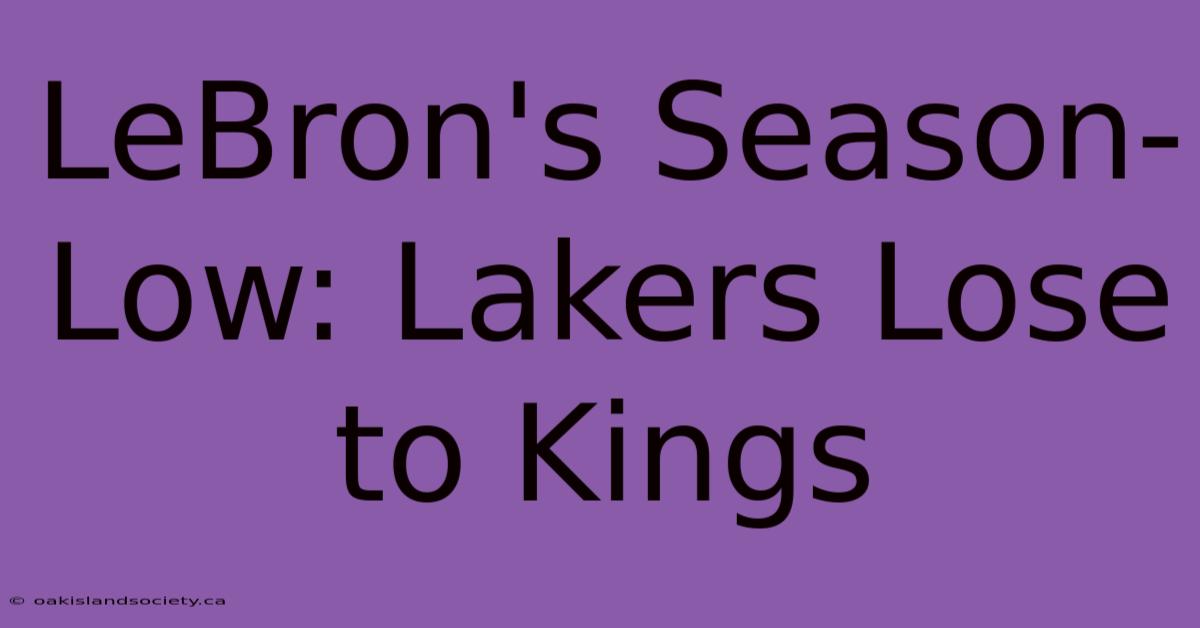 LeBron's Season-Low: Lakers Lose To Kings