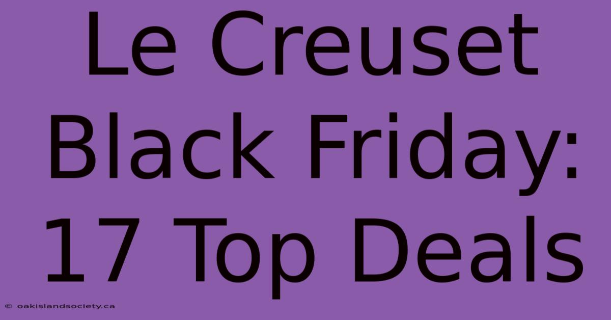 Le Creuset Black Friday: 17 Top Deals