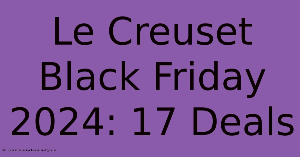 Le Creuset Black Friday 2024: 17 Deals