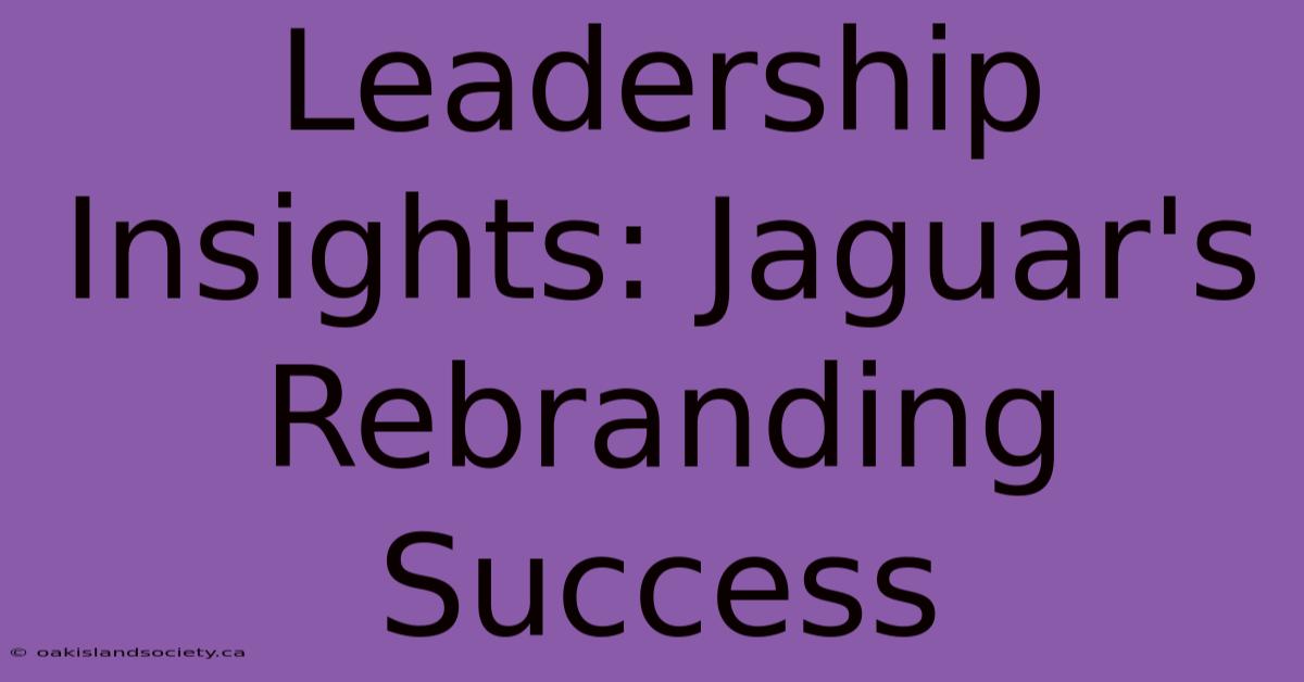 Leadership Insights: Jaguar's Rebranding Success