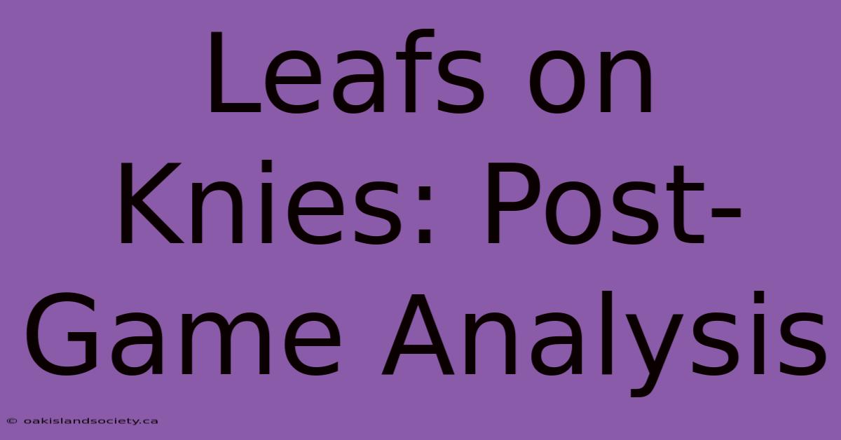 Leafs On Knies: Post-Game Analysis