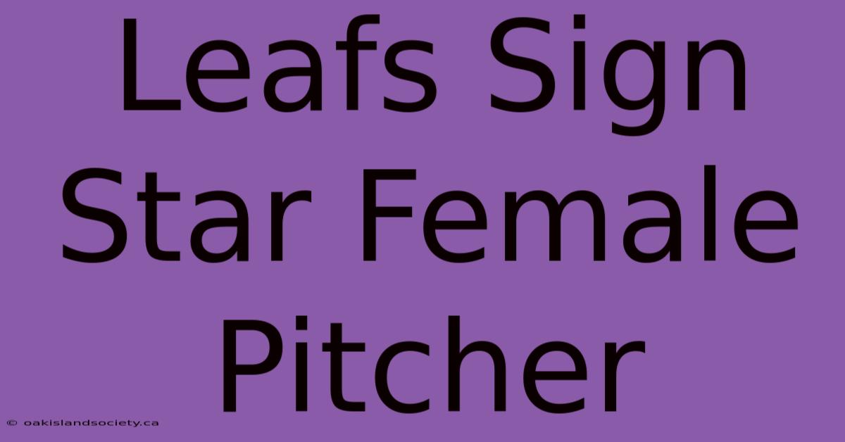 Leafs Sign Star Female Pitcher