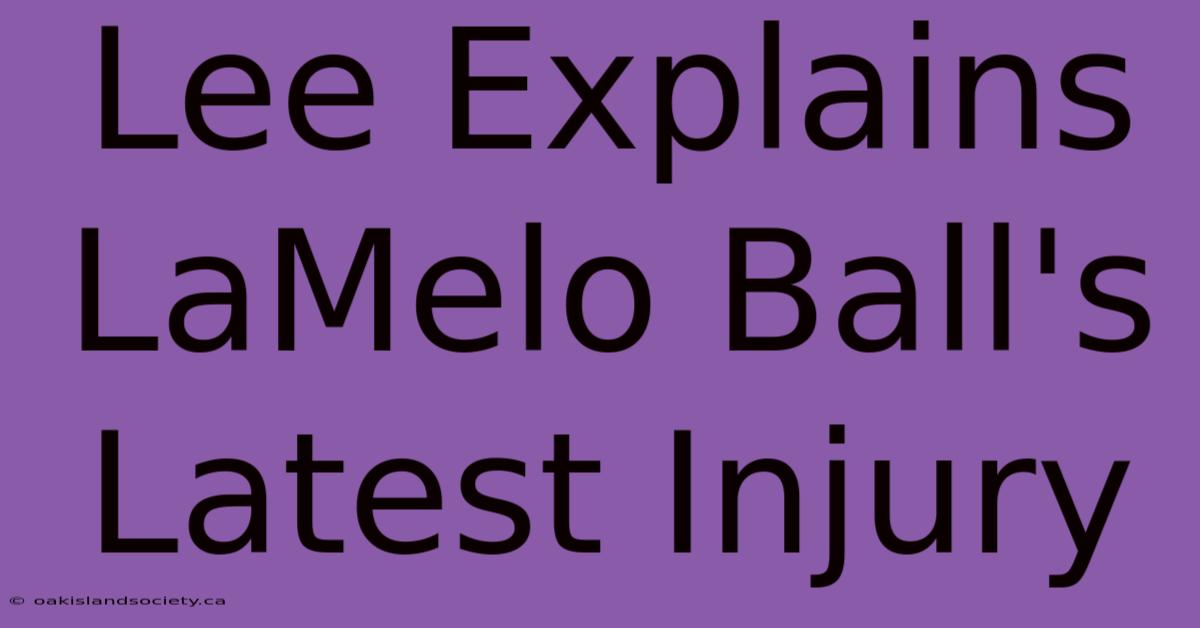 Lee Explains LaMelo Ball's Latest Injury