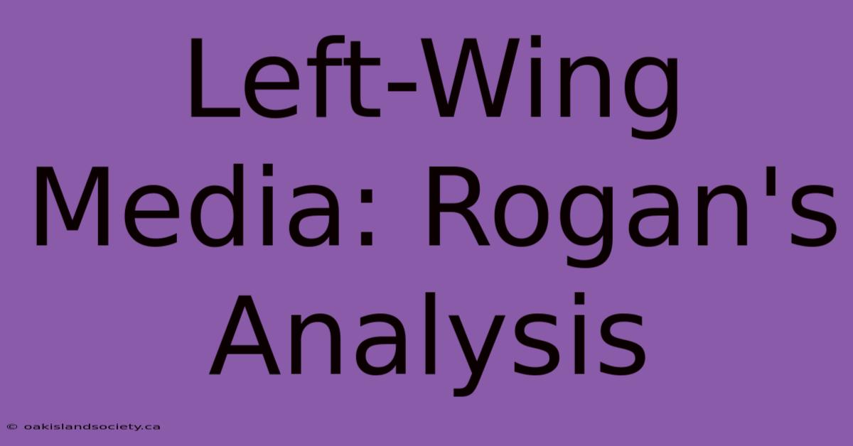 Left-Wing Media: Rogan's Analysis