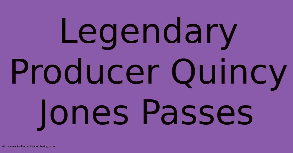 Legendary Producer Quincy Jones Passes