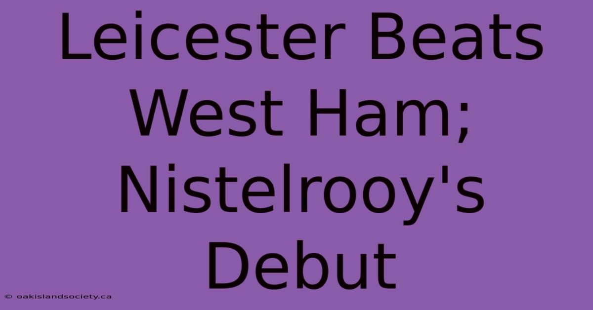 Leicester Beats West Ham; Nistelrooy's Debut