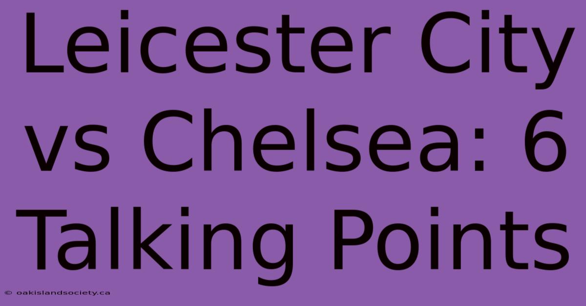 Leicester City Vs Chelsea: 6 Talking Points