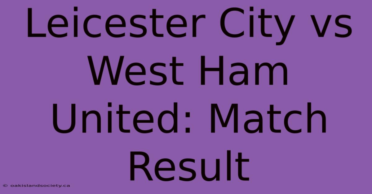 Leicester City Vs West Ham United: Match Result