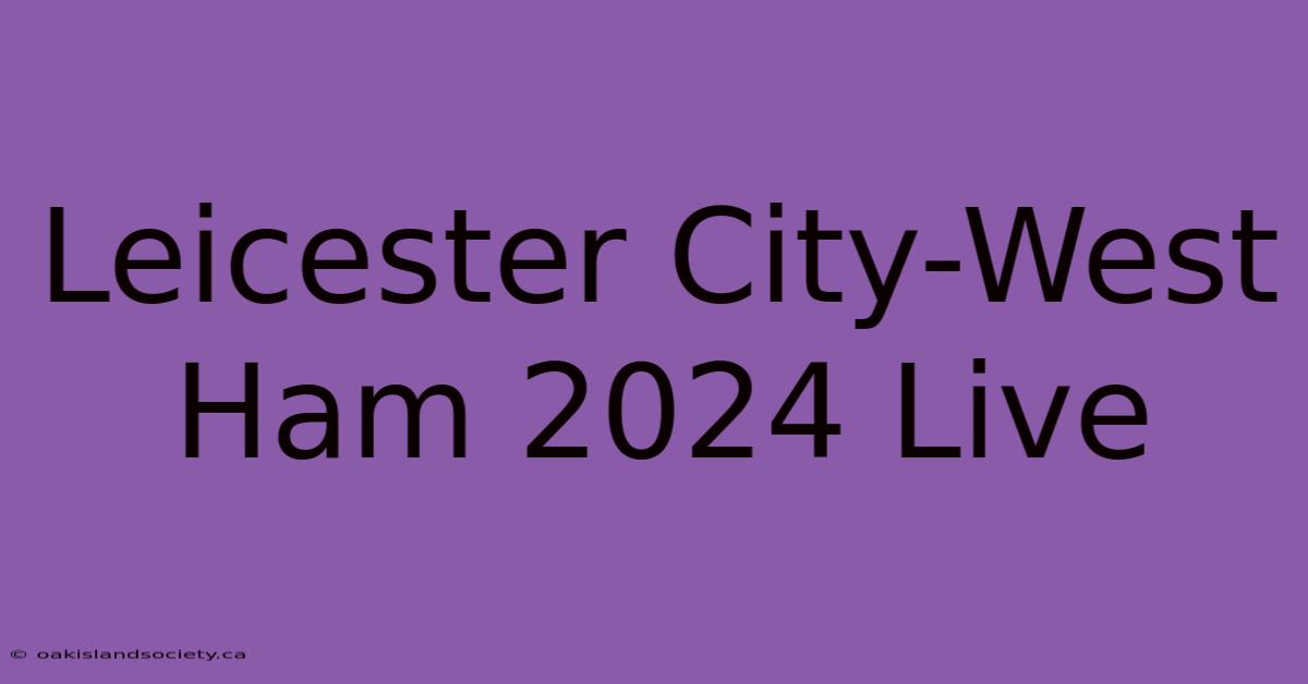 Leicester City-West Ham 2024 Live