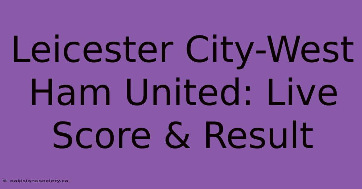 Leicester City-West Ham United: Live Score & Result