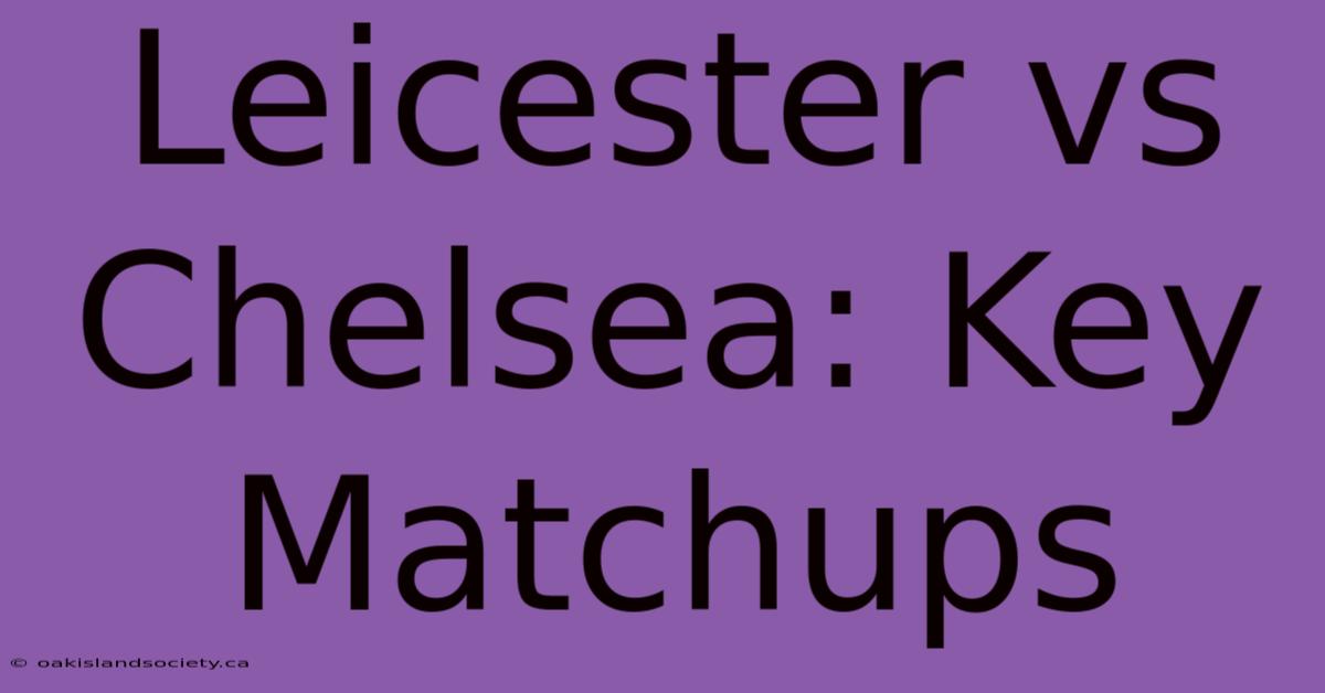 Leicester Vs Chelsea: Key Matchups