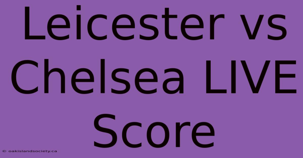 Leicester Vs Chelsea LIVE Score