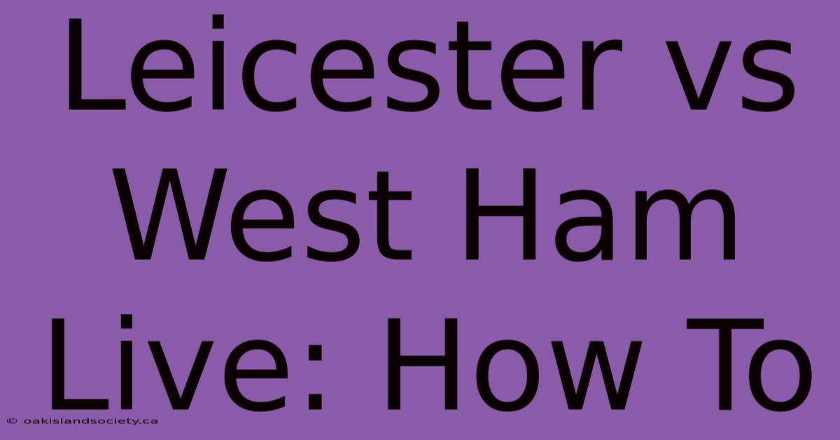 Leicester Vs West Ham Live: How To