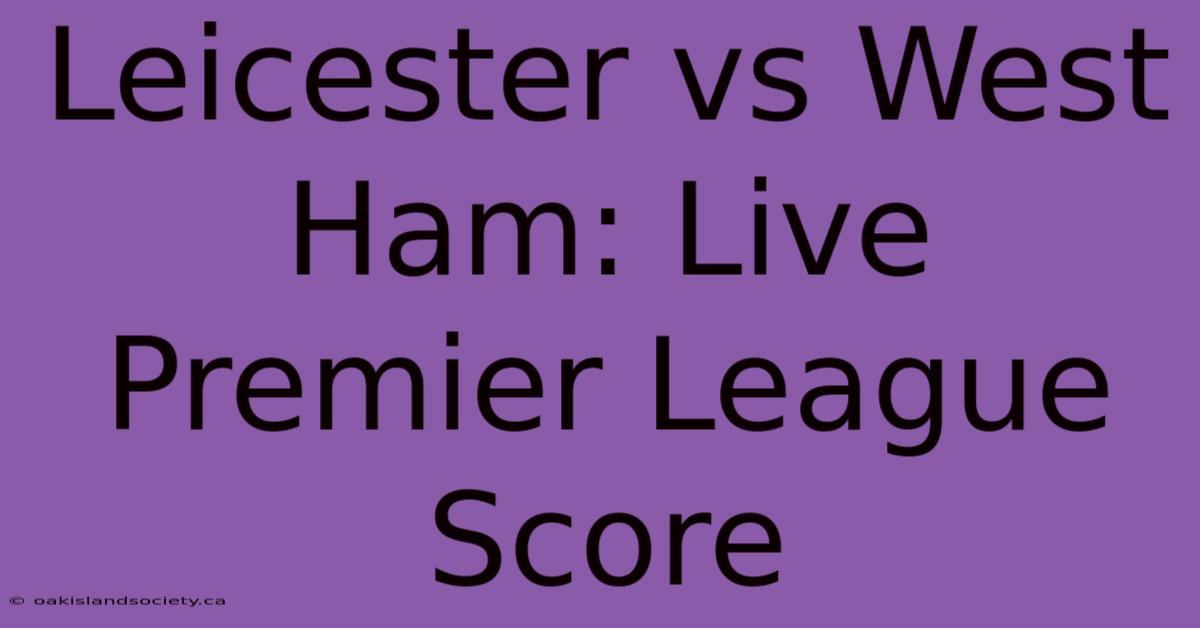 Leicester Vs West Ham: Live Premier League Score