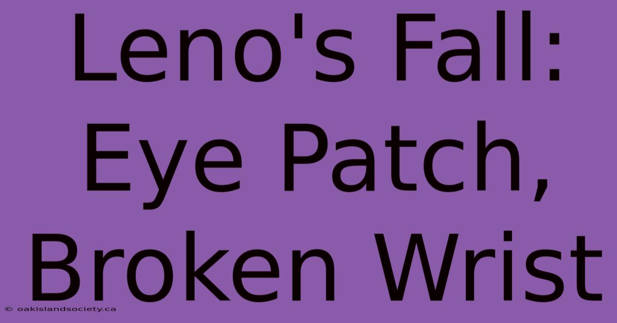 Leno's Fall: Eye Patch, Broken Wrist