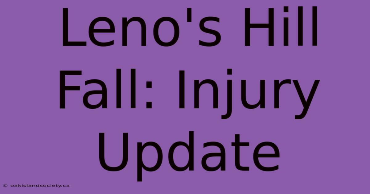 Leno's Hill Fall: Injury Update