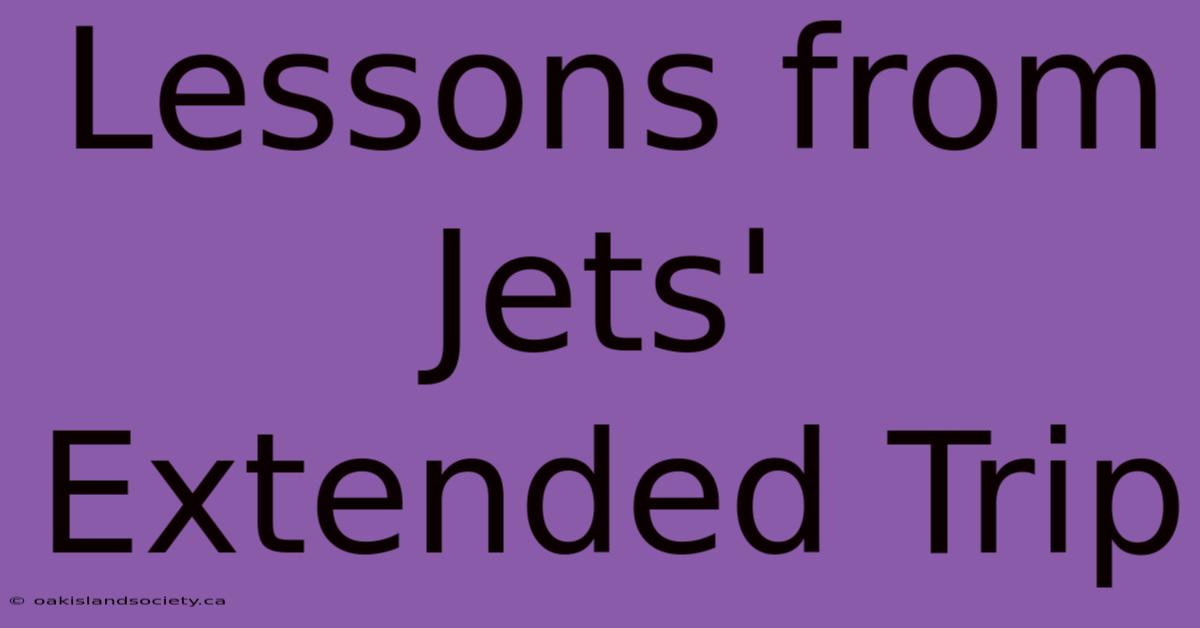 Lessons From Jets' Extended Trip