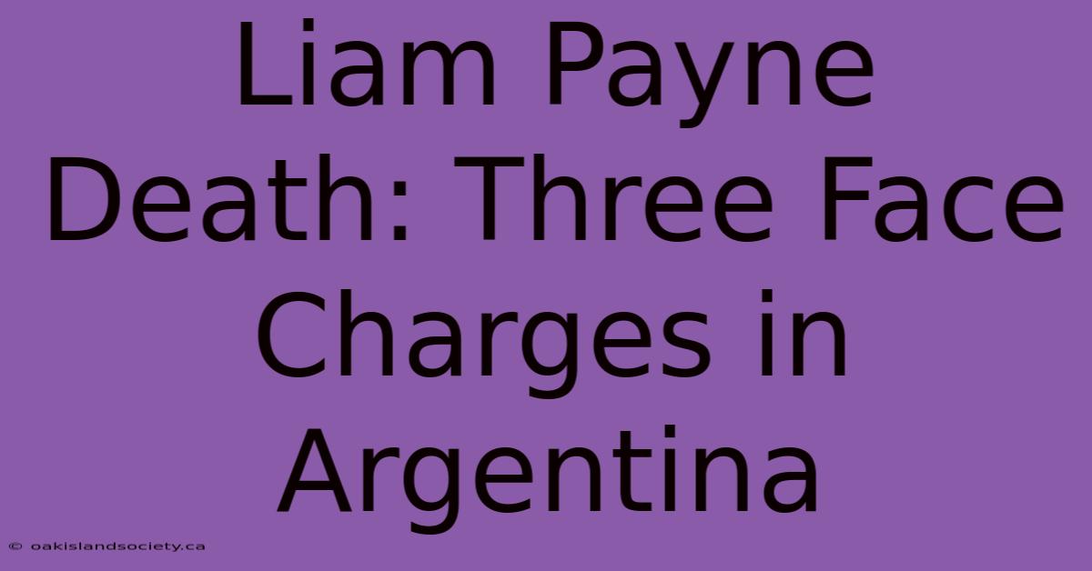 Liam Payne Death: Three Face Charges In Argentina 