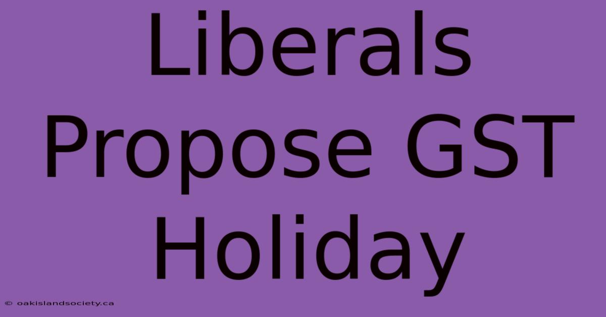 Liberals Propose GST Holiday