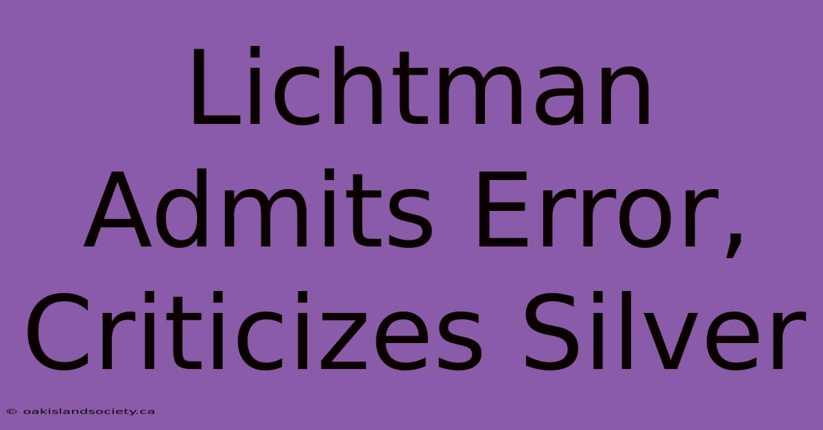 Lichtman Admits Error, Criticizes Silver