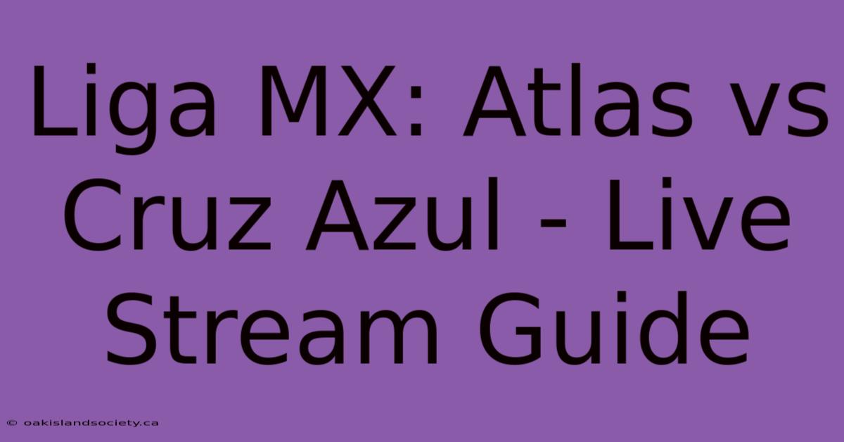 Liga MX: Atlas Vs Cruz Azul - Live Stream Guide