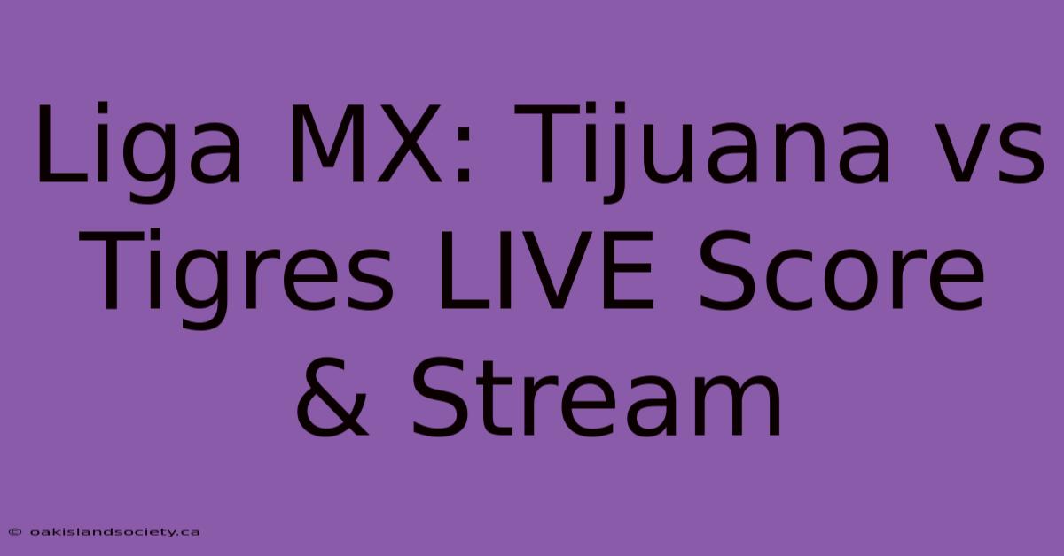 Liga MX: Tijuana Vs Tigres LIVE Score & Stream