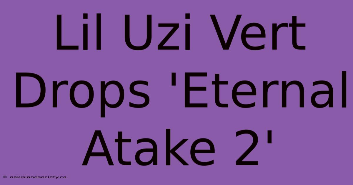 Lil Uzi Vert Drops 'Eternal Atake 2'