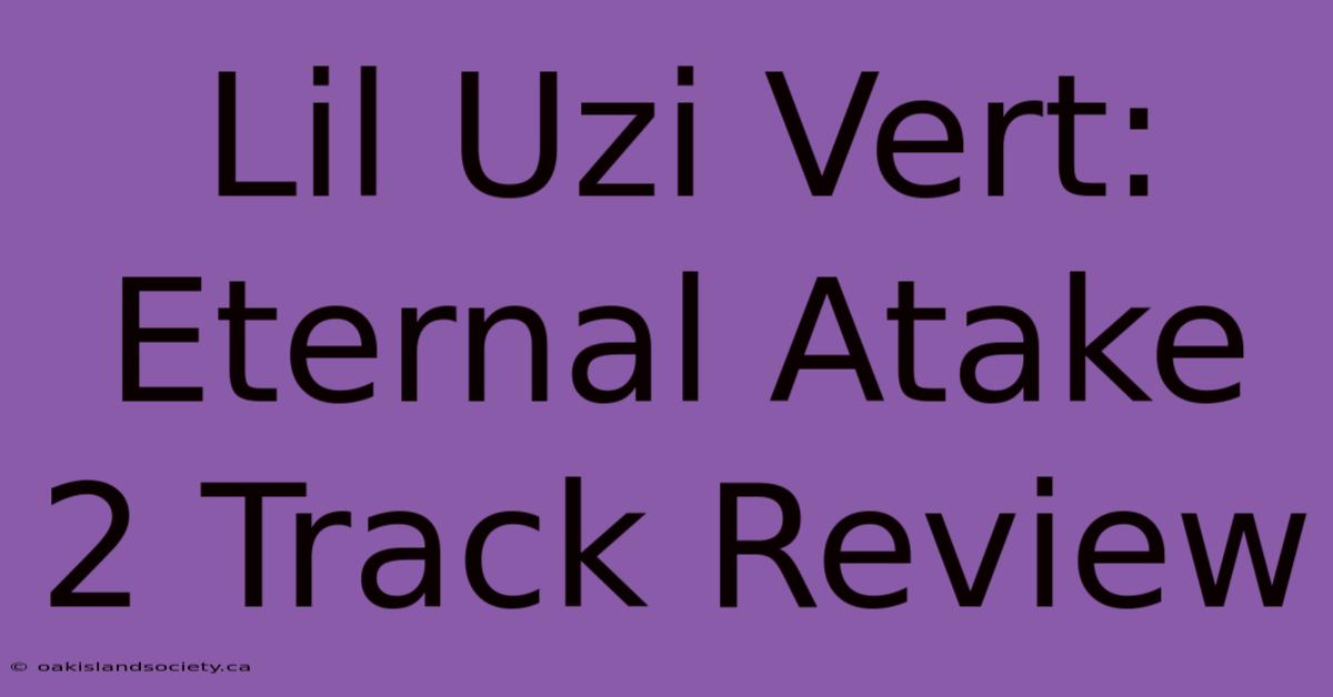 Lil Uzi Vert: Eternal Atake 2 Track Review