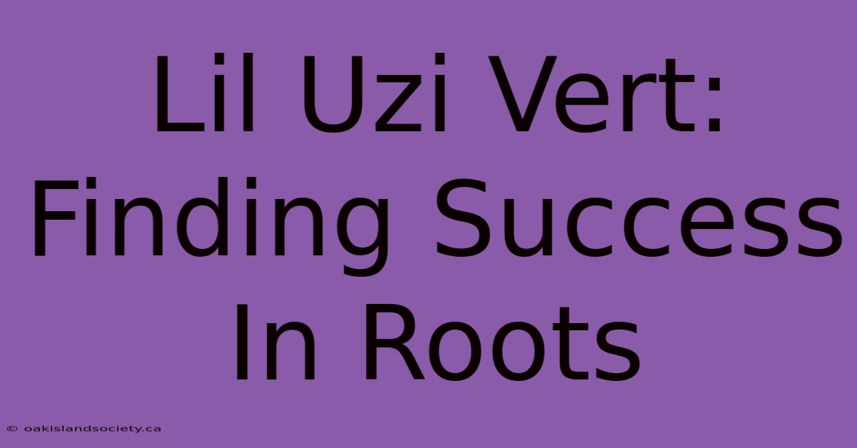 Lil Uzi Vert: Finding Success In Roots