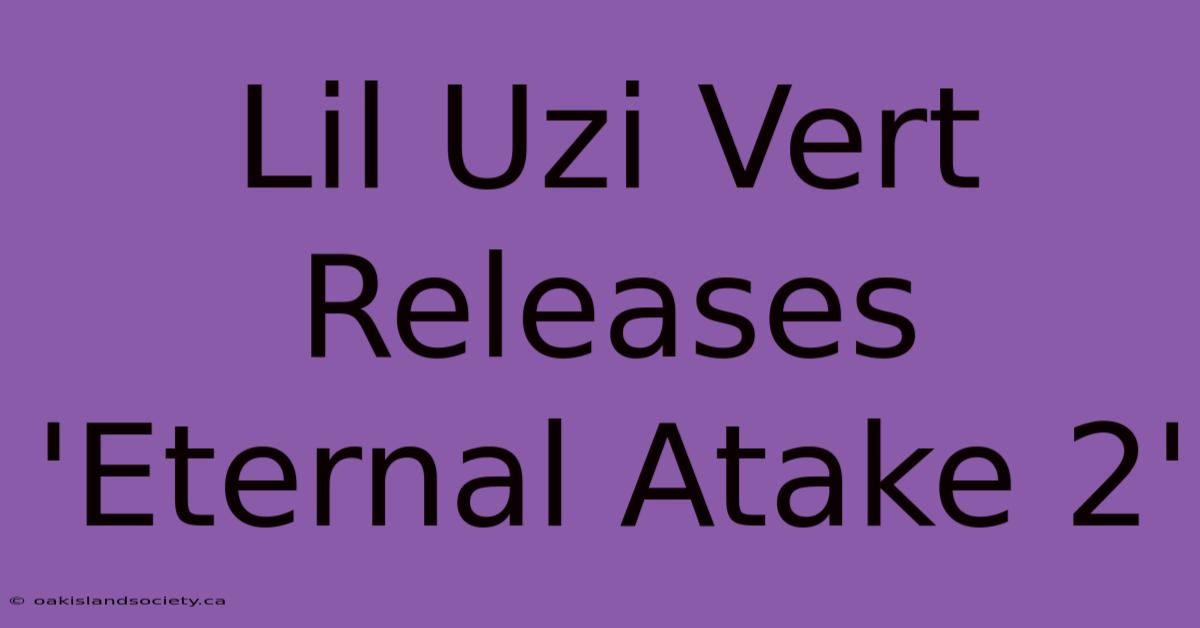 Lil Uzi Vert Releases 'Eternal Atake 2'