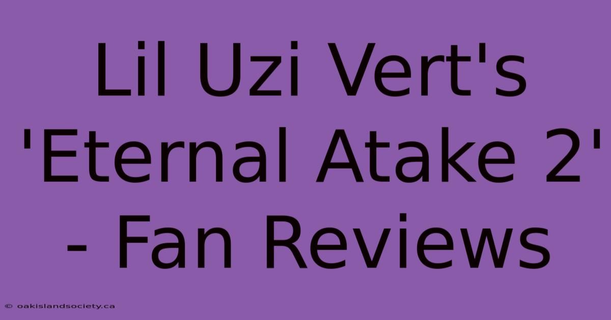 Lil Uzi Vert's 'Eternal Atake 2'  - Fan Reviews