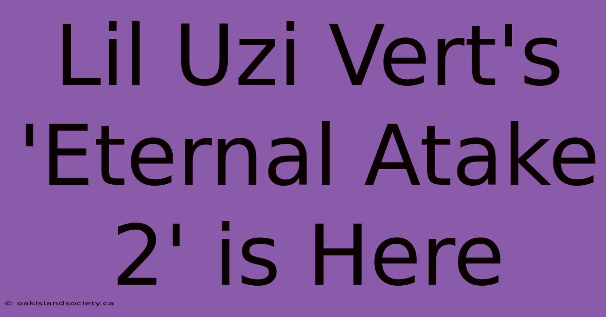 Lil Uzi Vert's 'Eternal Atake 2' Is Here 