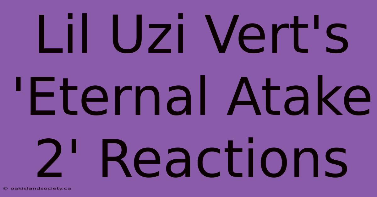 Lil Uzi Vert's 'Eternal Atake 2' Reactions