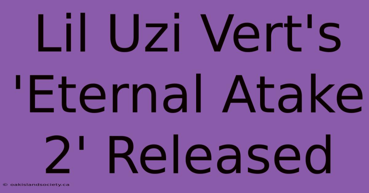 Lil Uzi Vert's 'Eternal Atake 2' Released 