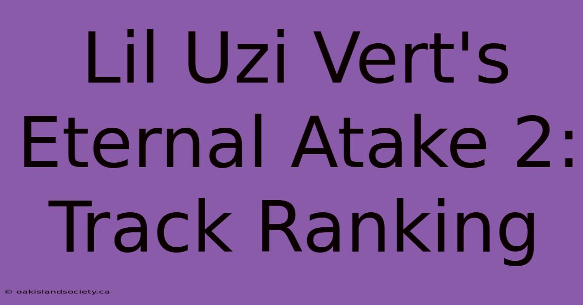 Lil Uzi Vert's Eternal Atake 2: Track Ranking