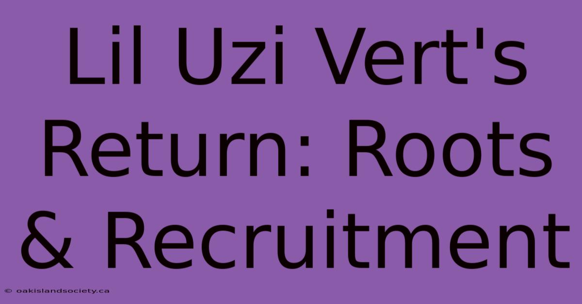 Lil Uzi Vert's Return: Roots & Recruitment