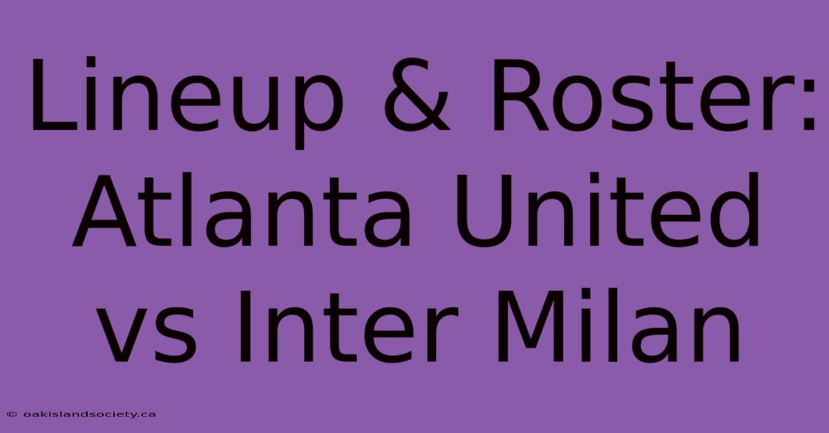 Lineup & Roster: Atlanta United Vs Inter Milan