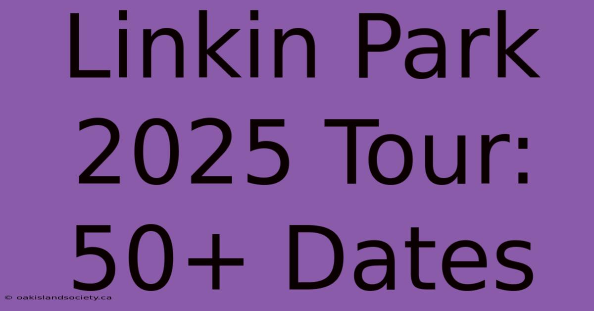 Linkin Park 2025 Tour: 50+ Dates