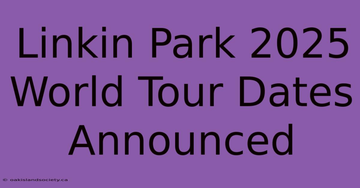 Linkin Park 2025 World Tour Dates Announced