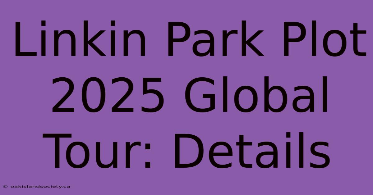 Linkin Park Plot 2025 Global Tour: Details 