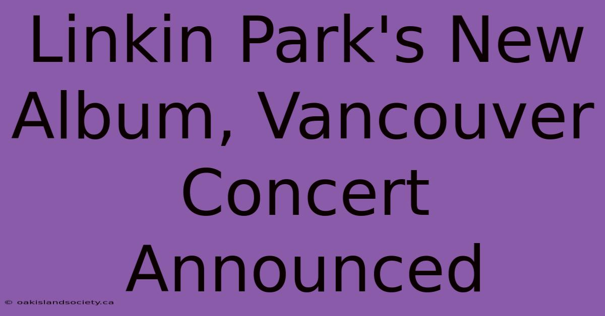 Linkin Park's New Album, Vancouver Concert Announced 