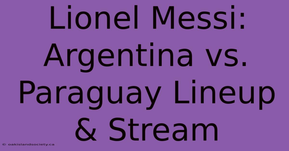 Lionel Messi: Argentina Vs. Paraguay Lineup & Stream 