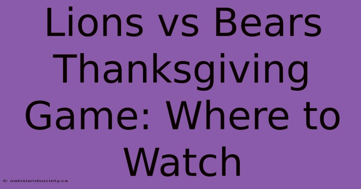 Lions Vs Bears Thanksgiving Game: Where To Watch